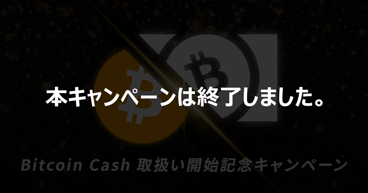 Bitcoin Cash(BCH*) を売買した方の中から抽選で 10 名様に 10,000 円プレゼント!